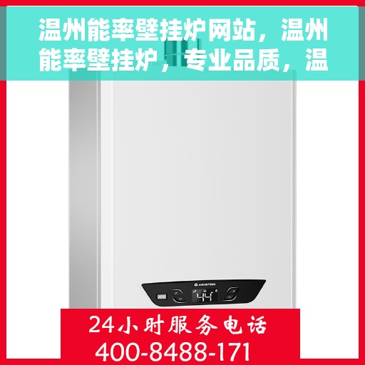 温州能率壁挂炉网站,温州能率壁挂炉,专业品质,温暖您家的选择 温州能率壁挂炉网站,温州能率壁挂炉,专业品质,温暖您家的选择