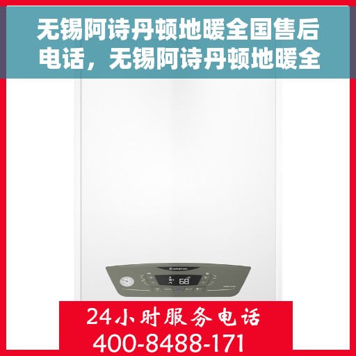 无锡阿诗丹顿地暖全国售后电话，无锡阿诗丹顿地暖全国售后热线及专业服务团队联系方式揭秘