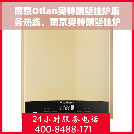 南京Otlan奥特朗壁挂炉服务热线,南京奥特朗壁挂炉服务热线,专业团队为您解答疑问,贴心保障您的温暖生活 南京Otlan奥特朗壁挂炉服务热线,南京奥特朗壁挂炉服务热线,专业团队为您解答疑问,贴心保障您的温暖生活