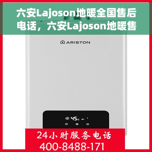 六安Lajoson地暖全国售后电话，六安Lajoson地暖售后服务热线及电话全攻略