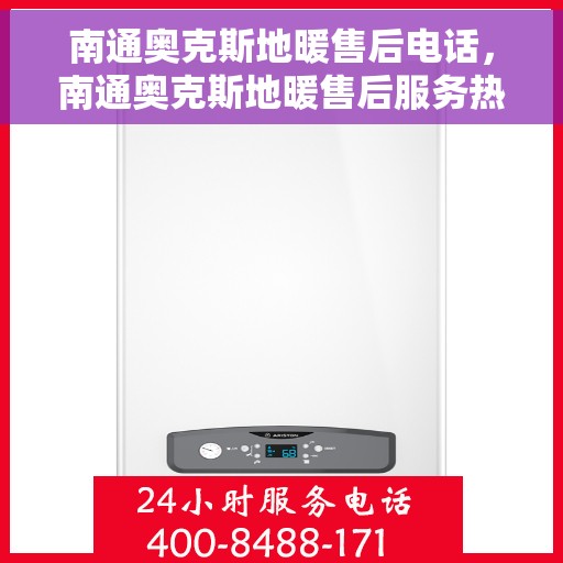 南通奥克斯地暖售后电话，南通奥克斯地暖售后服务热线及联系方式