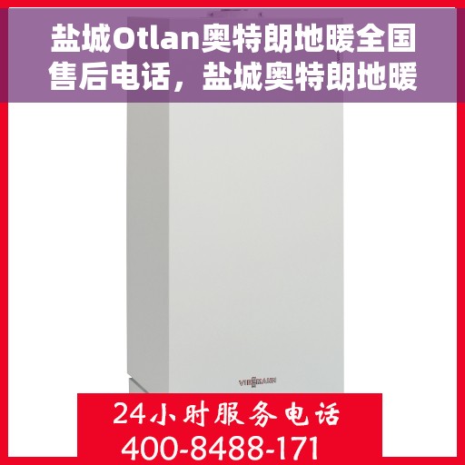 盐城Otlan奥特朗地暖全国售后电话，盐城奥特朗地暖全国售后热线电话公布