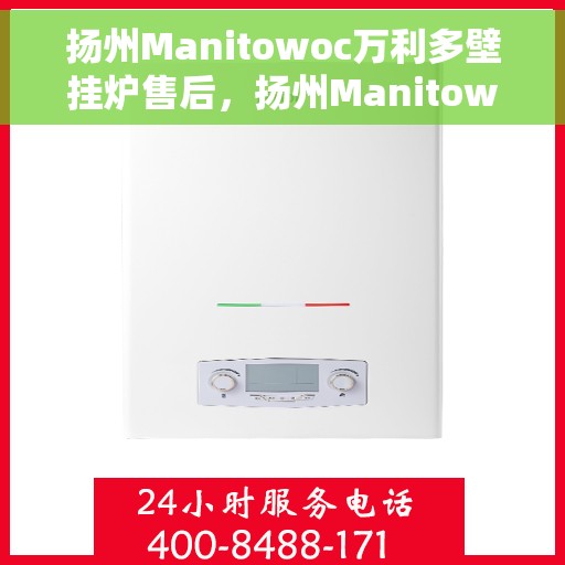 扬州Manitowoc万利多壁挂炉售后，扬州Manitowoc万利多壁挂炉售后服务解析