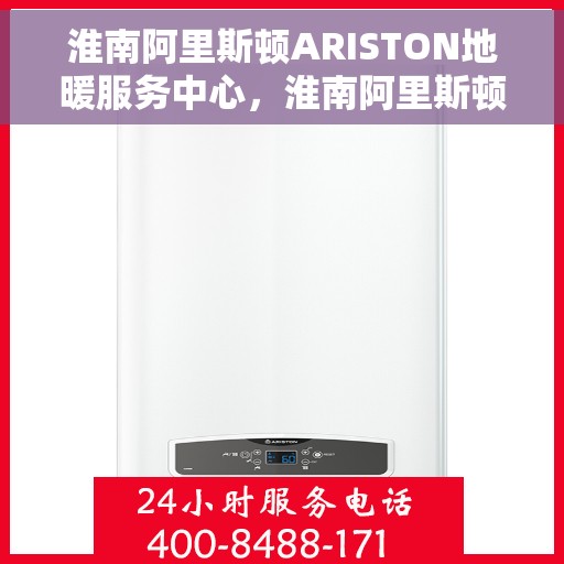 淮南阿里斯顿ARISTON地暖服务中心，淮南阿里斯顿ARISTON地暖专业服务中心