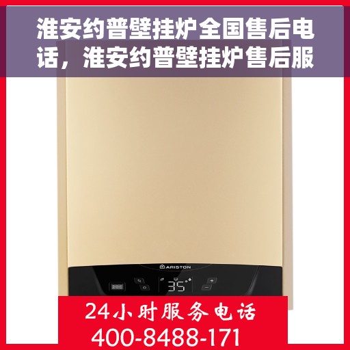 淮安约普壁挂炉全国售后电话，淮安约普壁挂炉售后服务热线及电话全攻略