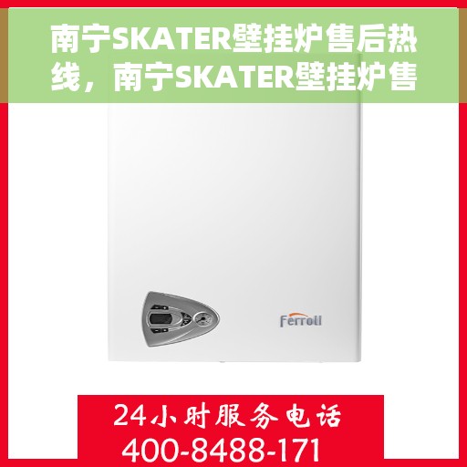 南宁SKATER壁挂炉售后热线，南宁SKATER壁挂炉售后服务热线，专业维修，贴心关怀