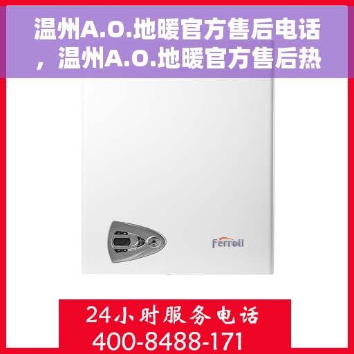 温州A.O.地暖官方售后电话，温州A.O.地暖官方售后热线电话公布