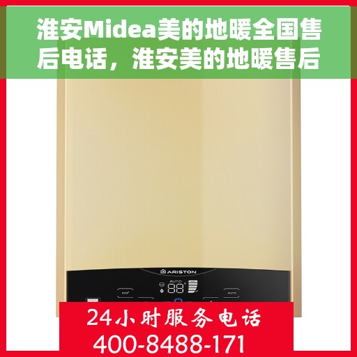 淮安Midea美的地暖全国售后电话，淮安美的地暖售后服务热线及电话全攻略