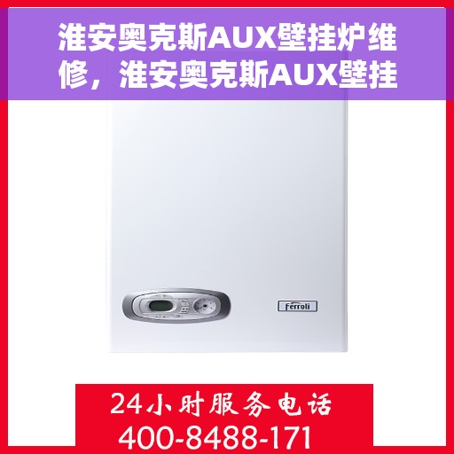 淮安奥克斯AUX壁挂炉维修，淮安奥克斯AUX壁挂炉专业维修服务