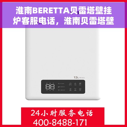 淮南BERETTA贝雷塔壁挂炉客服电话,淮南贝雷塔壁挂炉客服热线查询 淮南BERETTA贝雷塔壁挂炉客服电话,淮南贝雷塔壁挂炉客服热线查询