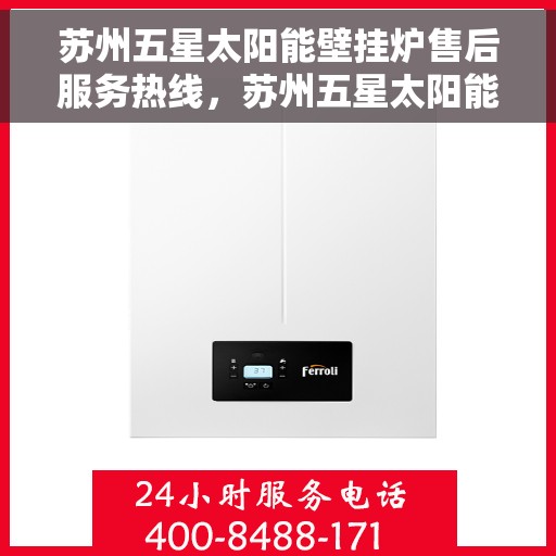 苏州五星太阳能壁挂炉售后服务热线,苏州五星太阳能壁挂炉售后热线,专业服务,贴心保障 苏州五星太阳能壁挂炉售后服务热线,苏州五星太阳能壁挂炉售后热线,专业服务,贴心保障
