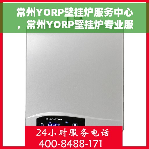 常州YORP壁挂炉服务中心，常州YORP壁挂炉专业服务中心
