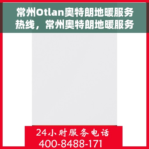 常州Otlan奥特朗地暖服务热线，常州奥特朗地暖服务热线，专业团队，温暖您的生活