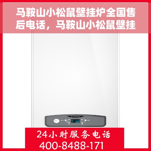 马鞍山小松鼠壁挂炉全国售后电话，马鞍山小松鼠壁挂炉售后服务热线及电话全攻略