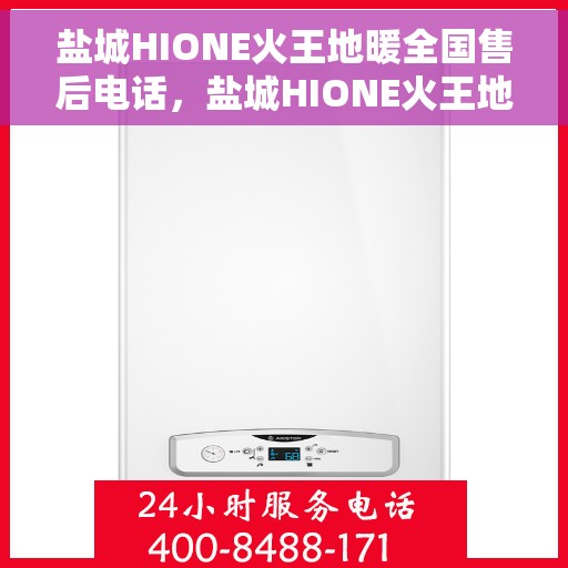 盐城HIONE火王地暖全国售后电话，盐城HIONE火王地暖售后服务热线，专业团队为您提供全方位服务支持