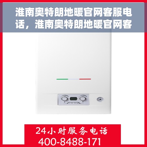 淮南奥特朗地暖官网客服电话，淮南奥特朗地暖官网客服热线电话查询指南