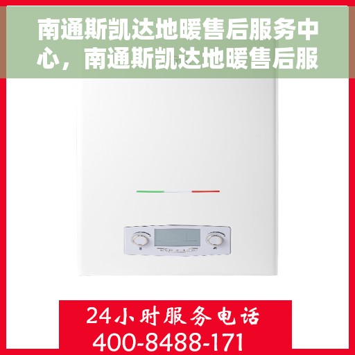 南通斯凯达地暖售后服务中心，南通斯凯达地暖售后服务中心，专业维修，贴心服务