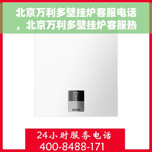 北京万利多壁挂炉客服电话，北京万利多壁挂炉客服热线及售后服务指南