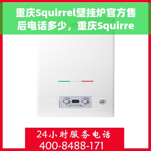 重庆Squirrel壁挂炉官方售后电话多少，重庆Squirrel壁挂炉售后电话官方查询
