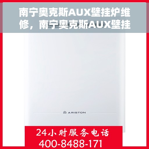 南宁奥克斯AUX壁挂炉维修，南宁奥克斯AUX壁挂炉专业维修服务