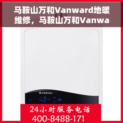 马鞍山万和Vanward地暖维修，马鞍山万和Vanward地暖专业维修服务