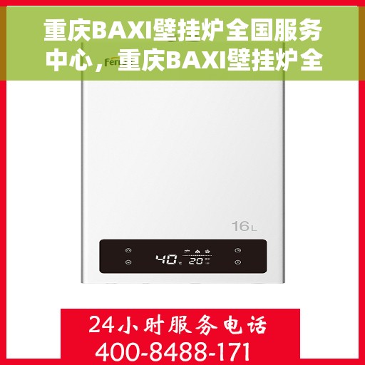 重庆BAXI壁挂炉全国服务中心，重庆BAXI壁挂炉全国服务中心，专业维修与一站式服务体验