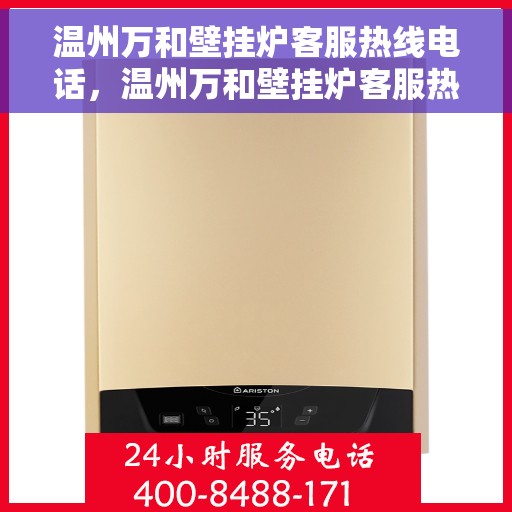 温州万和壁挂炉客服热线电话，温州万和壁挂炉客服热线电话公布，全天候服务，温暖您的家！