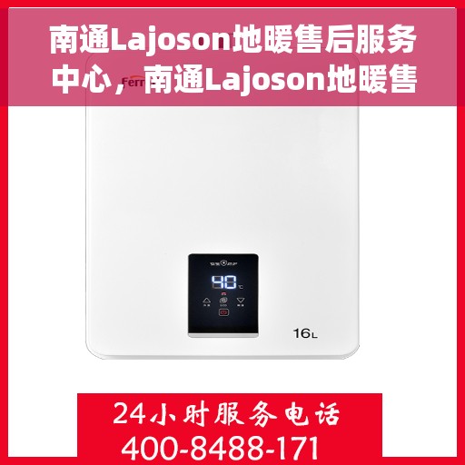 南通Lajoson地暖售后服务中心，南通Lajoson地暖售后服务中心，专业维修，贴心服务