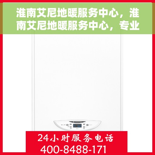 淮南艾尼地暖服务中心，淮南艾尼地暖服务中心，专业温暖您的生活