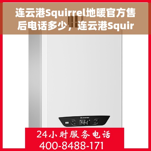连云港Squirrel地暖官方售后电话多少，连云港Squirrel地暖官方售后电话及维修服务热线详解