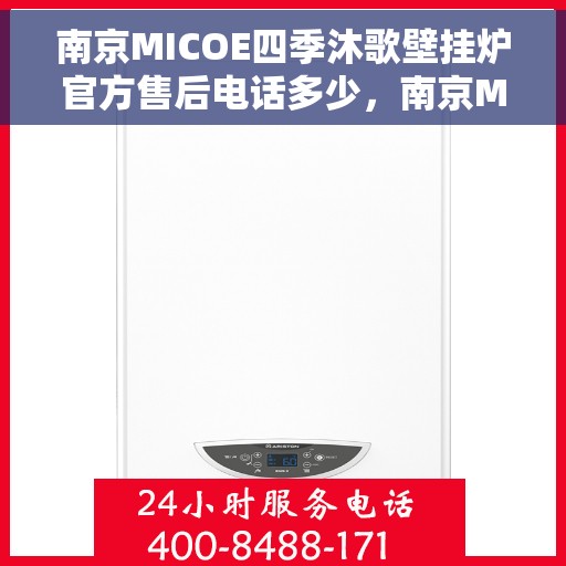 南京MICOE四季沐歌壁挂炉官方售后电话多少,南京MICOE四季沐歌壁挂炉售后服务热线及官方电话汇总 南京MICOE四季沐歌壁挂炉官方售后电话多少,南京MICOE四季沐歌壁挂炉售后服务热线及官方电话汇总