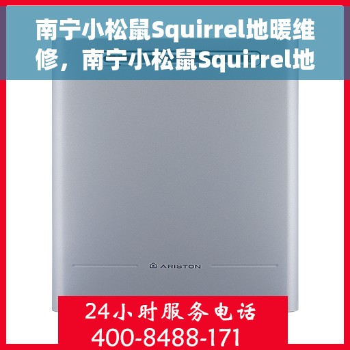 南宁小松鼠Squirrel地暖维修，南宁小松鼠Squirrel地暖专业维修服务