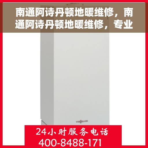 南通阿诗丹顿地暖维修，南通阿诗丹顿地暖维修，专业解决您的温暖问题