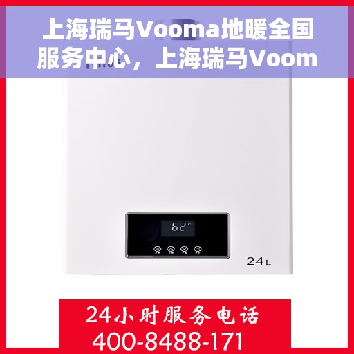 上海瑞马Vooma地暖全国服务中心，上海瑞马Vooma地暖全国服务中心，专业品质，温暖您的生活