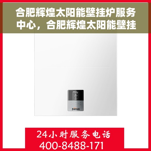 合肥辉煌太阳能壁挂炉服务中心,合肥辉煌太阳能壁挂炉服务中心,专业品质,温暖千万家 合肥辉煌太阳能壁挂炉服务中心,合肥辉煌太阳能壁挂炉服务中心,专业品质,温暖千万家