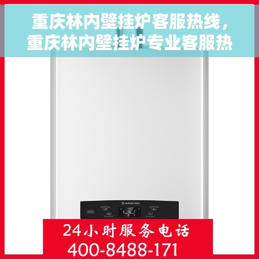 重庆林内壁挂炉客服热线，重庆林内壁挂炉专业客服热线，为您提供全方位支持与解决方案