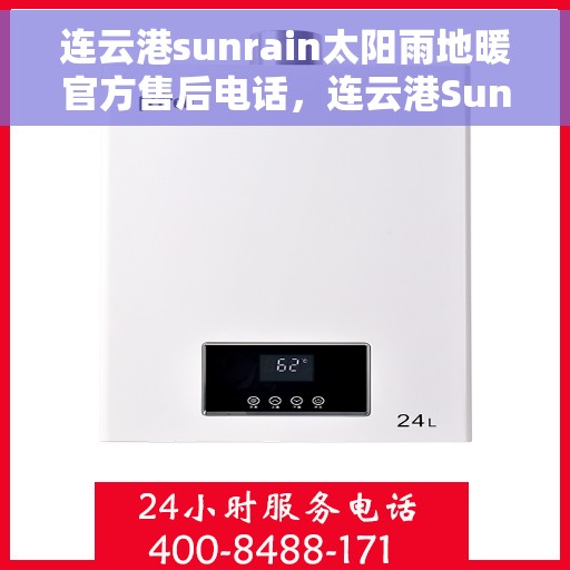 连云港sunrain太阳雨地暖官方售后电话，连云港Sunrain太阳雨地暖官方售后联系电话服务保障您的温暖家居体验