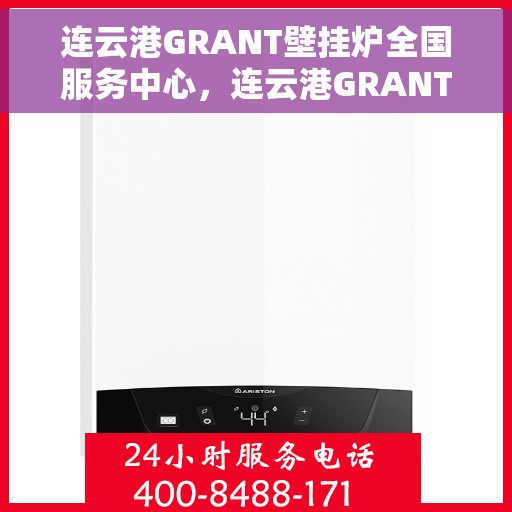 连云港GRANT壁挂炉全国服务中心,连云港GRANT壁挂炉全国服务中心,专业维修与优质服务一站式解决您的需求 连云港GRANT壁挂炉全国服务中心,连云港GRANT壁挂炉全国服务中心,专业维修与优质服务一站式解决您的需求