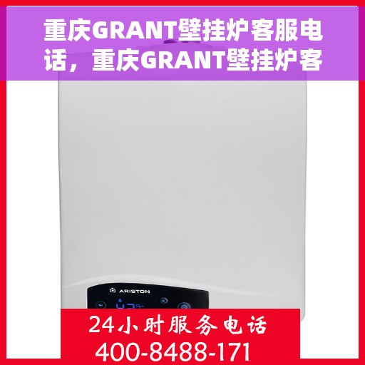 重庆GRANT壁挂炉客服电话,重庆GRANT壁挂炉客服热线及售后支持服务 重庆GRANT壁挂炉客服电话,重庆GRANT壁挂炉客服热线及售后支持服务