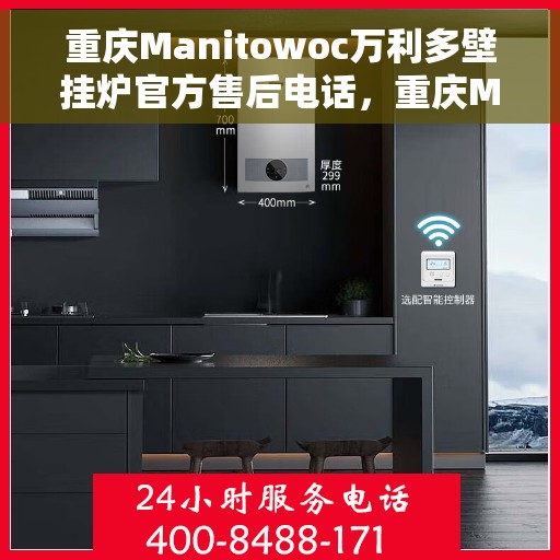 重庆Manitowoc万利多壁挂炉官方售后电话,重庆Manitowoc万利多壁挂炉售后服务热线及电话全解析 重庆Manitowoc万利多壁挂炉官方售后电话,重庆Manitowoc万利多壁挂炉售后服务热线及电话全解析