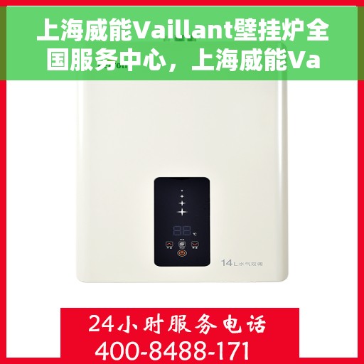 上海威能Vaillant壁挂炉全国服务中心，上海威能Vaillant壁挂炉全国服务中心，专业维修与优质服务并行