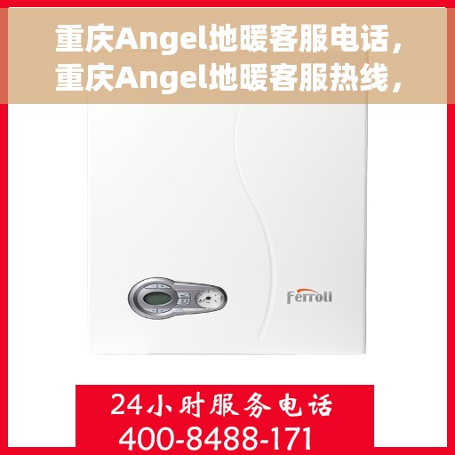 重庆Angel地暖客服电话，重庆Angel地暖客服热线，专业解答，温暖您的每一刻