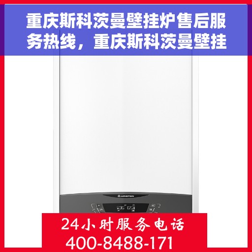 重庆斯科茨曼壁挂炉售后服务热线,重庆斯科茨曼壁挂炉售后热线,专业服务,温暖您的生活 重庆斯科茨曼壁挂炉售后服务热线,重庆斯科茨曼壁挂炉售后热线,专业服务,温暖您的生活