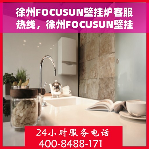 徐州FOCUSUN壁挂炉客服热线，徐州FOCUSUN壁挂炉客服热线，专业解答，贴心服务