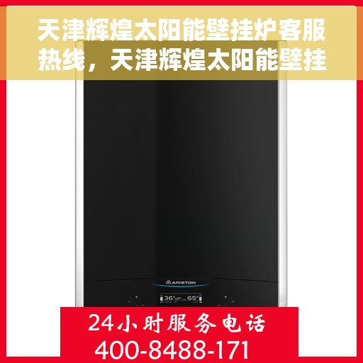 天津辉煌太阳能壁挂炉客服热线，天津辉煌太阳能壁挂炉客服热线，专业服务，温暖您的生活