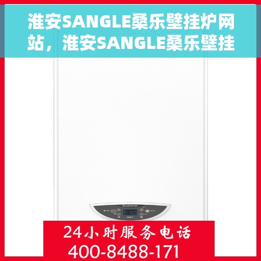 淮安SANGLE桑乐壁挂炉网站,淮安SANGLE桑乐壁挂炉官网 淮安SANGLE桑乐壁挂炉网站,淮安SANGLE桑乐壁挂炉官网