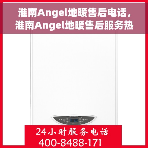 淮南Angel地暖售后电话,淮南Angel地暖售后服务热线及联系方式 淮南Angel地暖售后电话,淮南Angel地暖售后服务热线及联系方式