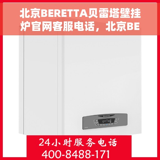 北京BERETTA贝雷塔壁挂炉官网客服电话，北京BERETTA贝雷塔壁挂炉官方客服热线及售后服务电话