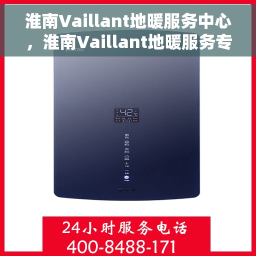 淮南Vaillant地暖服务中心，淮南Vaillant地暖服务专业团队