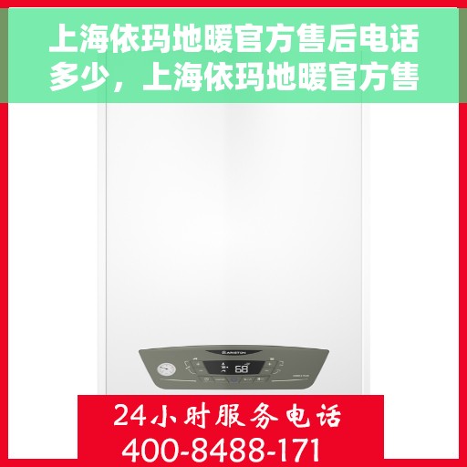 上海依玛地暖官方售后电话多少,上海依玛地暖官方售后电话查询指南 上海依玛地暖官方售后电话多少,上海依玛地暖官方售后电话查询指南